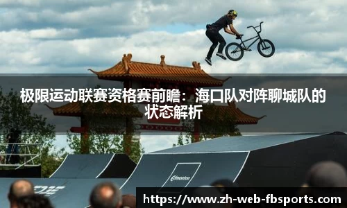 极限运动联赛资格赛前瞻：海口队对阵聊城队的状态解析