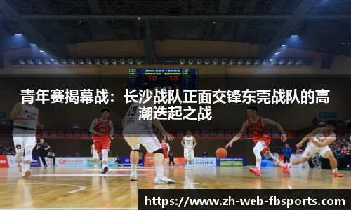 青年赛揭幕战：长沙战队正面交锋东莞战队的高潮迭起之战